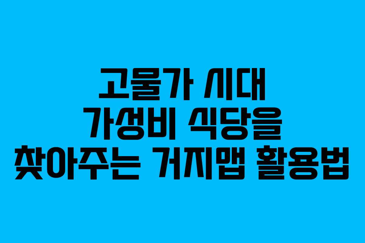고물가 시대 가성비 식당을 찾아주는 거지맵 활용법 고물가 시대 가성비 식당을 찾아주는 거지맵 활용법