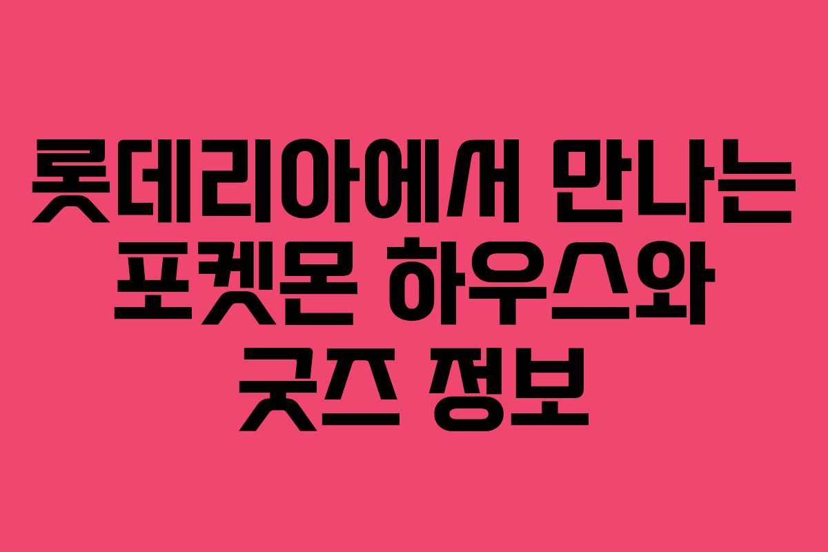 롯데리아에서 만나는 포켓몬 하우스와 굿즈 정보