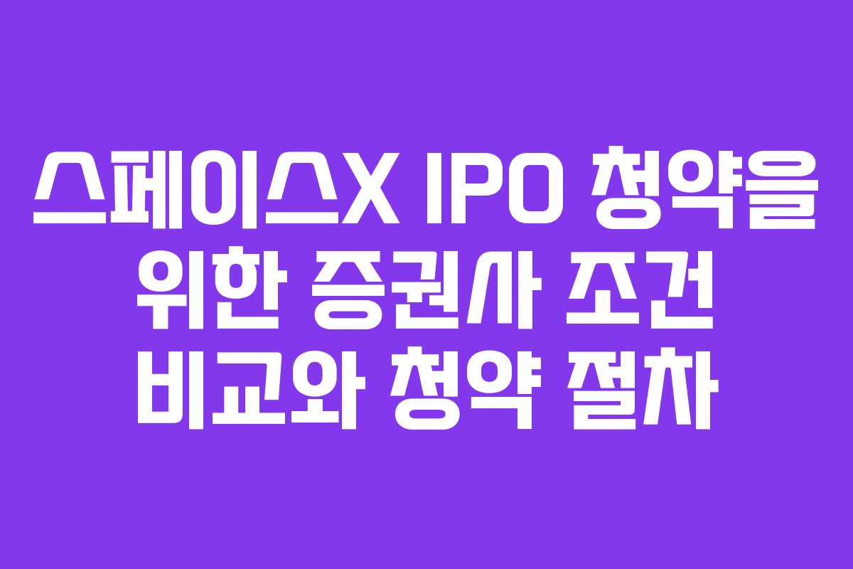 스페이스X IPO 청약을 위한 증권사 조건 비교와 청약 절차 스페이스X IPO 청약을 위한 증권사 조건 비교와 청약 절차