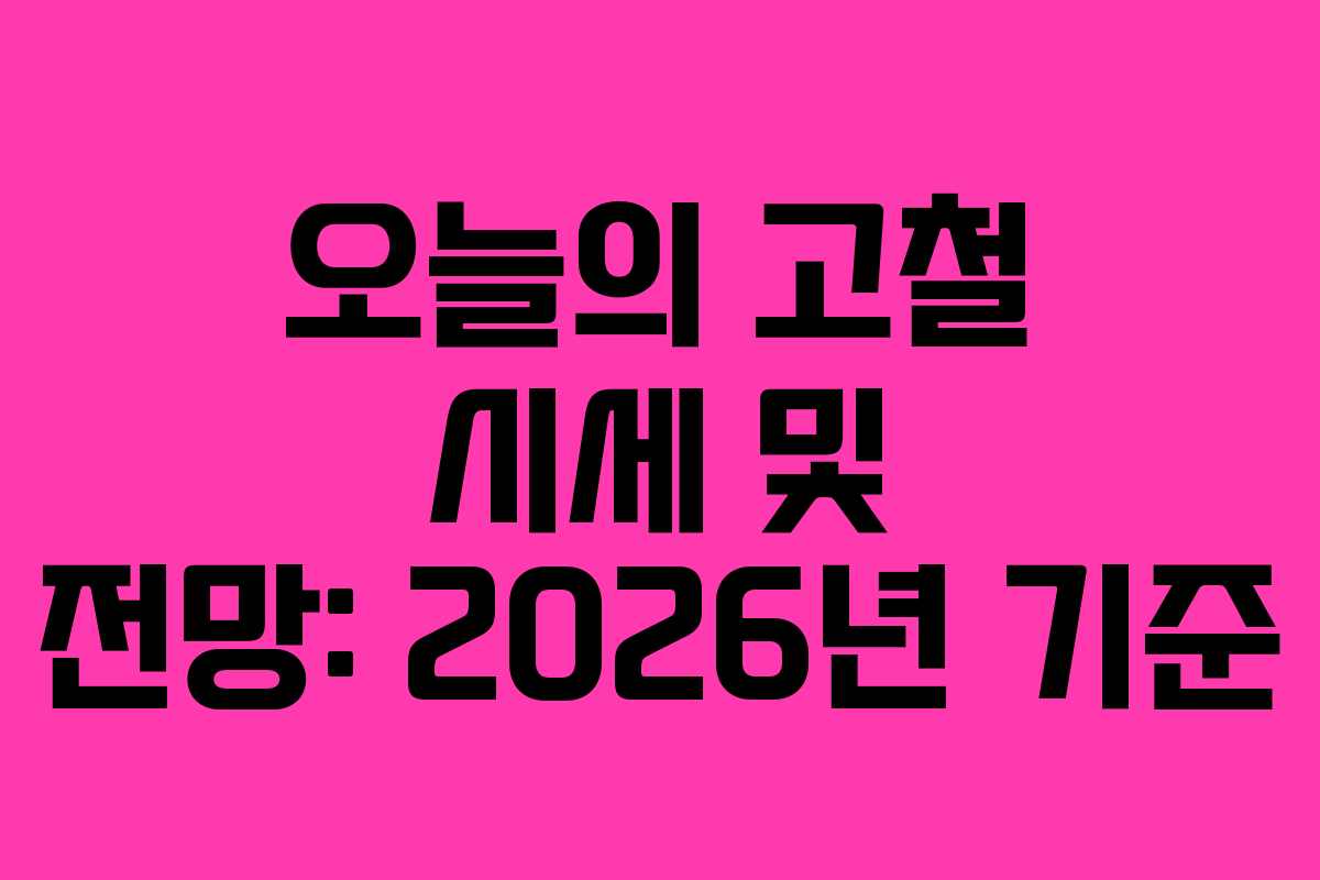 오늘의 고철 시세 및 전망: 2026년 기준 오늘의 고철 시세 및 전망: 2026년 기준