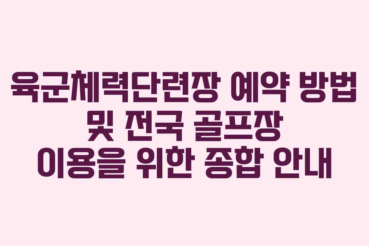 육군체력단련장 예약 방법 및 전국 골프장 이용을 위한 종합 안내 육군체력단련장 예약 방법 및 전국 골프장 이용을 위한 종합 안내