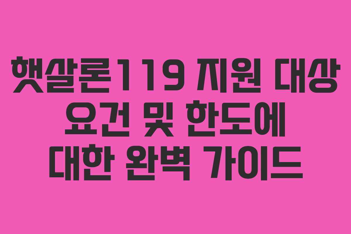 햇살론119 지원 대상 요건 및 한도에 대한 완벽 가이드