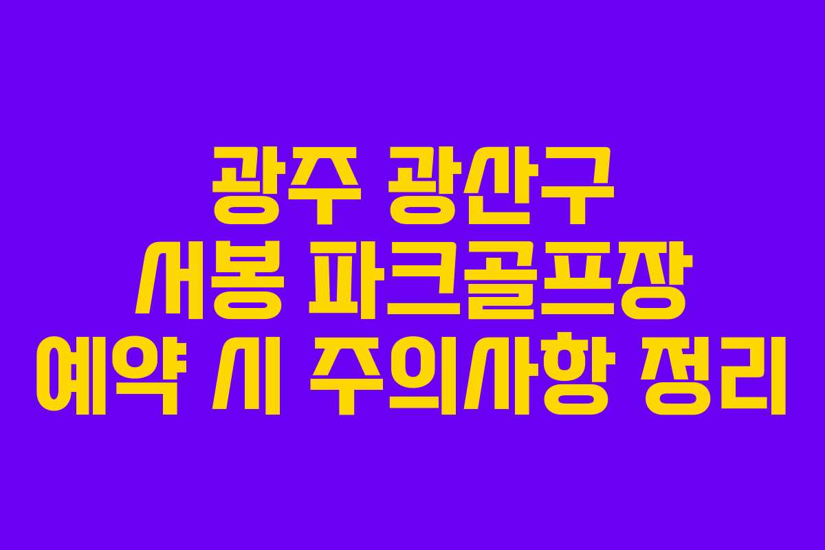 광주 광산구 서봉 파크골프장 예약 시 주의사항 정리