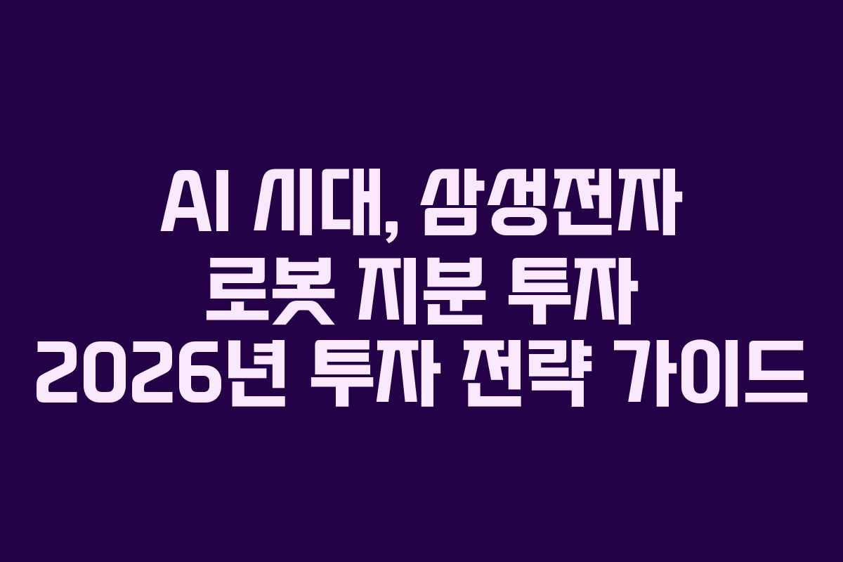 AI 시대, 삼성전자 로봇 지분 투자 2026년 투자 전략 가이드