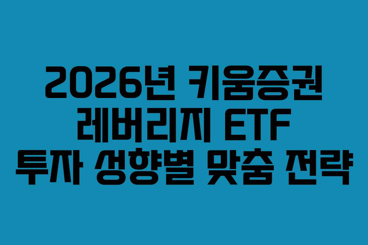 2026년 키움증권 레버리지 ETF 투자 성향별 맞춤 전략