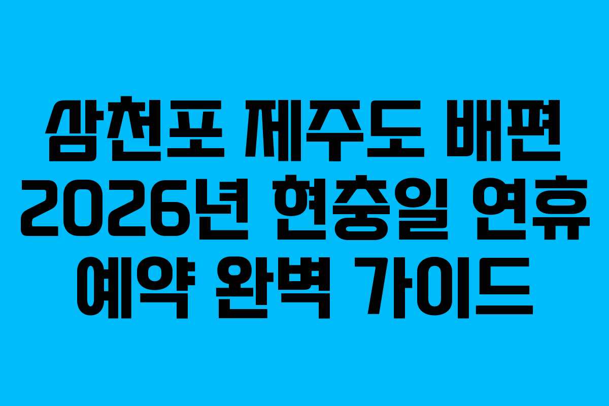 삼천포 제주도 배편 2026년 현충일 연휴 예약 완벽 가이드