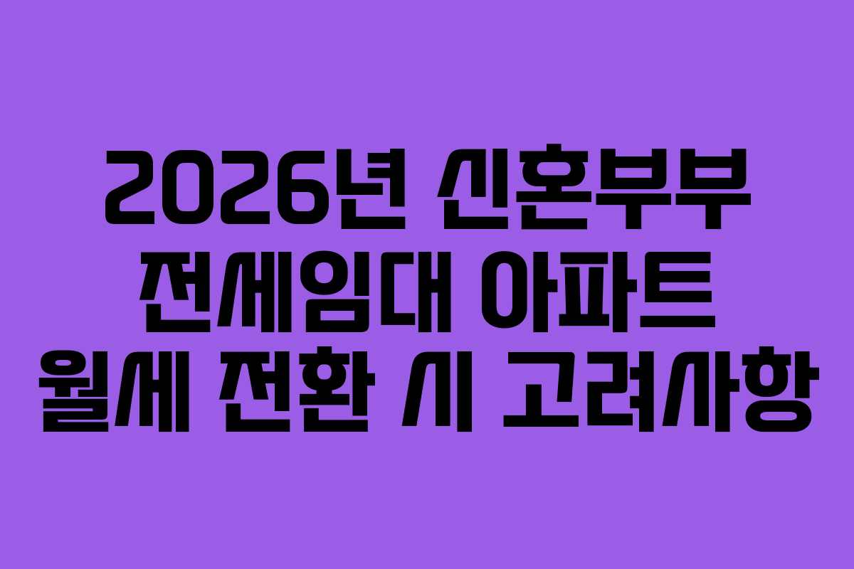 2026년 신혼부부 전세임대 아파트 월세 전환 시 고려사항