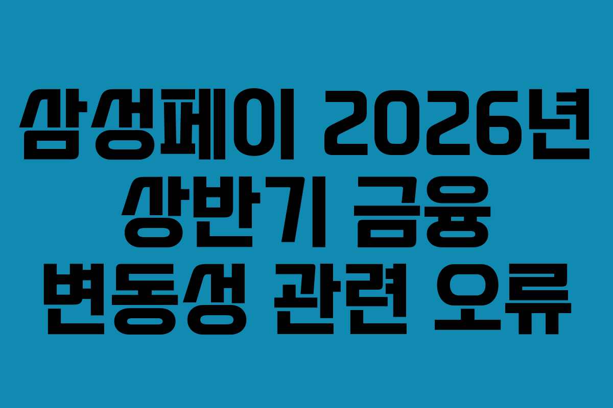 삼성페이 2026년 상반기 금융 변동성 관련 오류