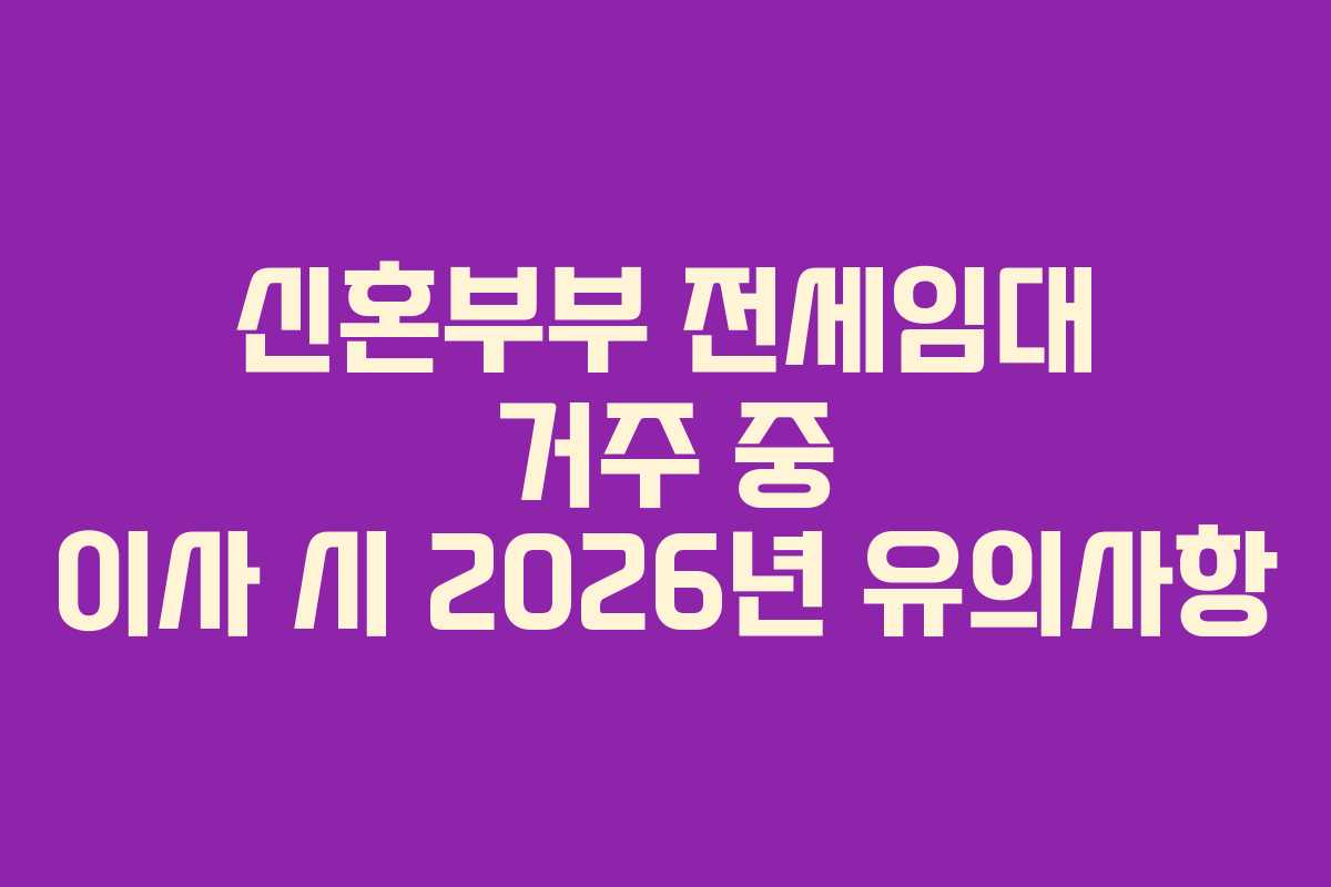 신혼부부 전세임대 거주 중 이사 시 2026년 유의사항