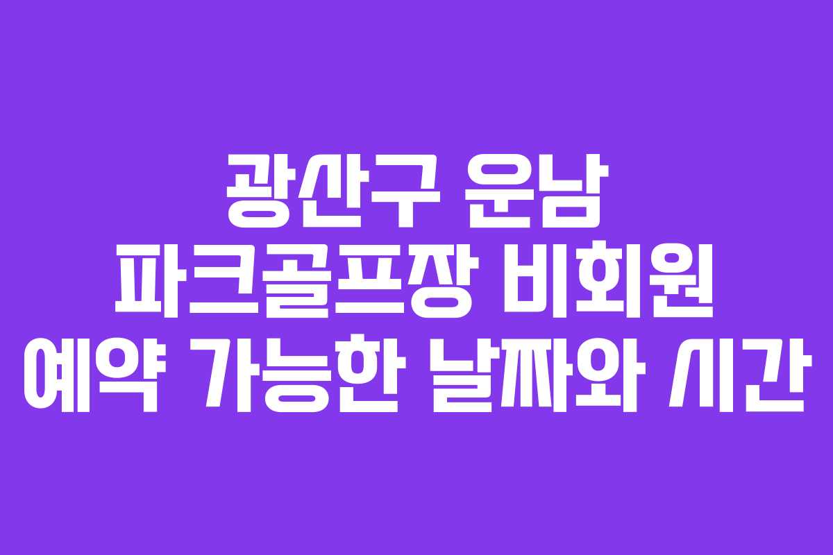 광산구 운남 파크골프장 비회원 예약 가능한 날짜와 시간