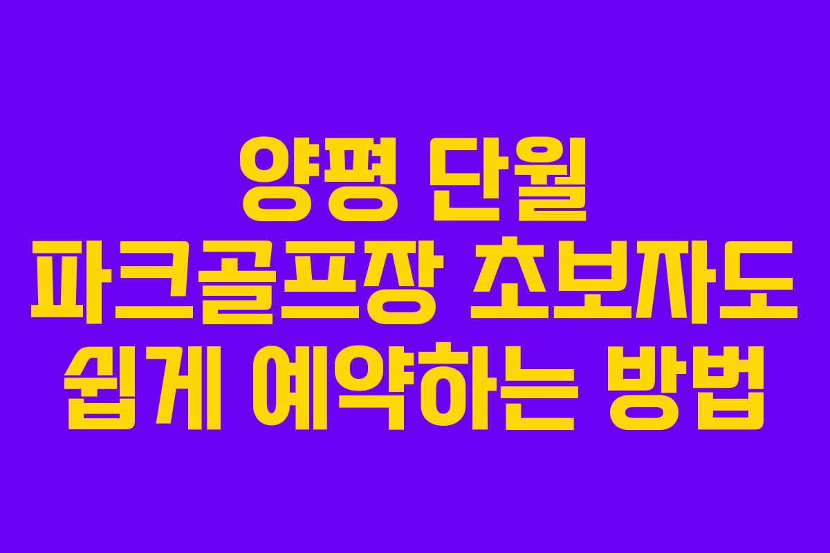 양평 단월 파크골프장 초보자도 쉽게 예약하는 방법
