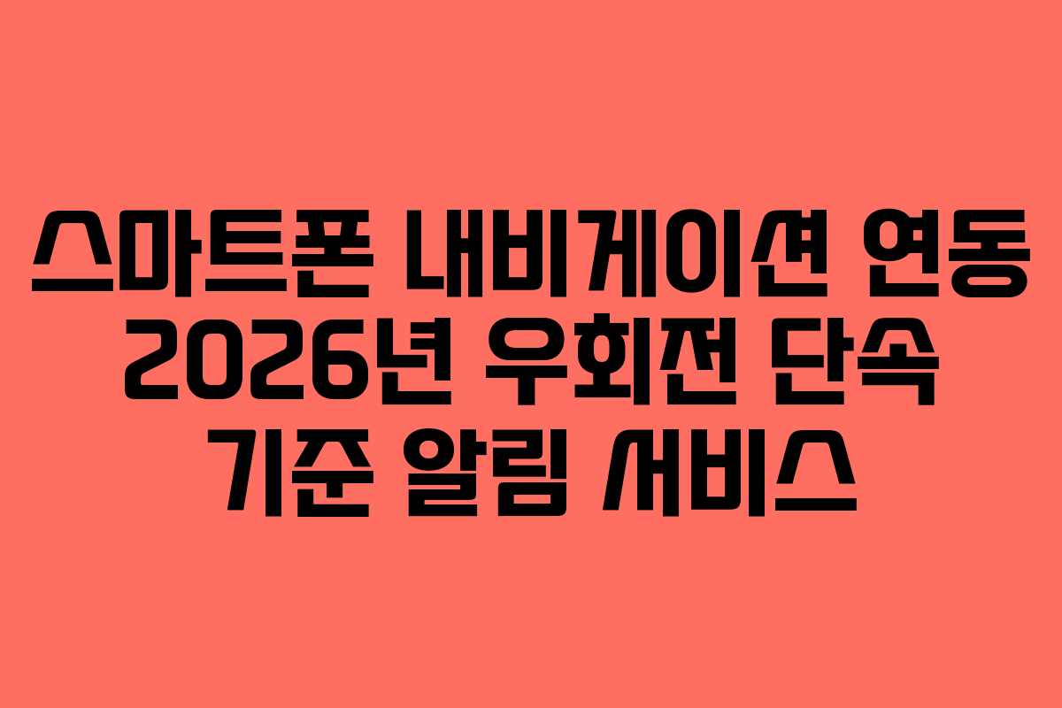 스마트폰 내비게이션 연동 2026년 우회전 단속 기준 알림 서비스