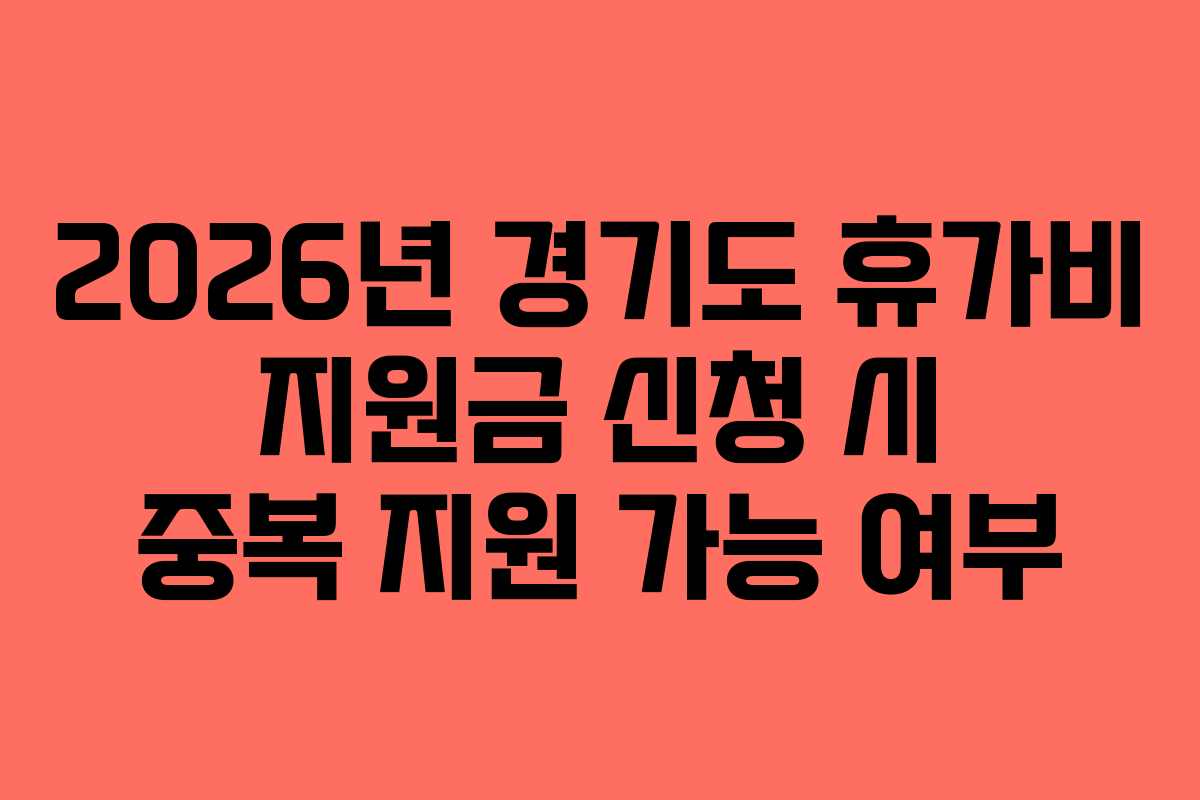 2026년 경기도 휴가비 지원금 신청 시 중복 지원 가능 여부