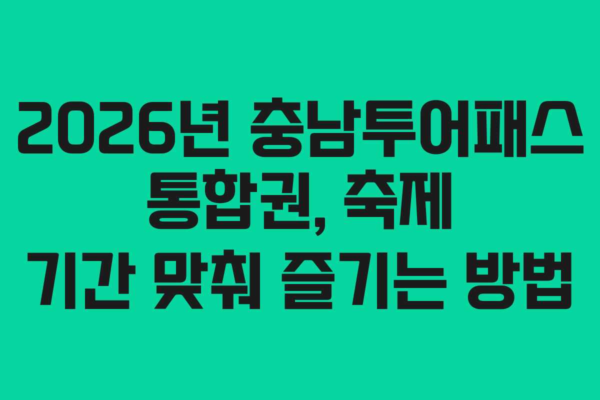 2026년 충남투어패스 통합권, 축제 기간 맞춰 즐기는 방법