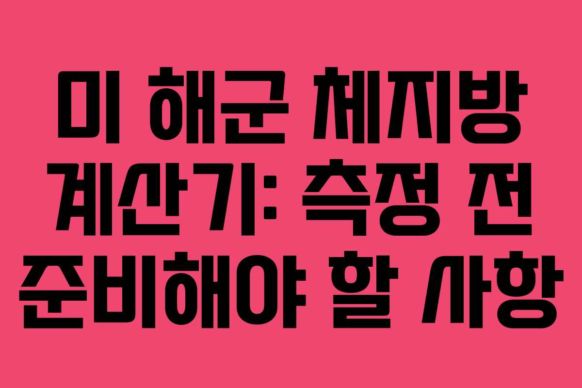 미 해군 체지방 계산기: 측정 전 준비해야 할 사항