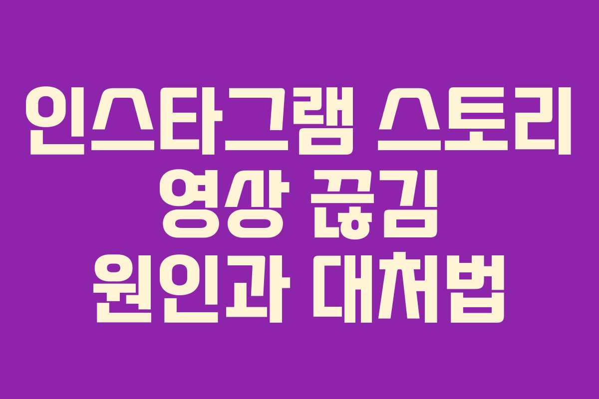 인스타그램 스토리 영상 끊김 원인과 대처법