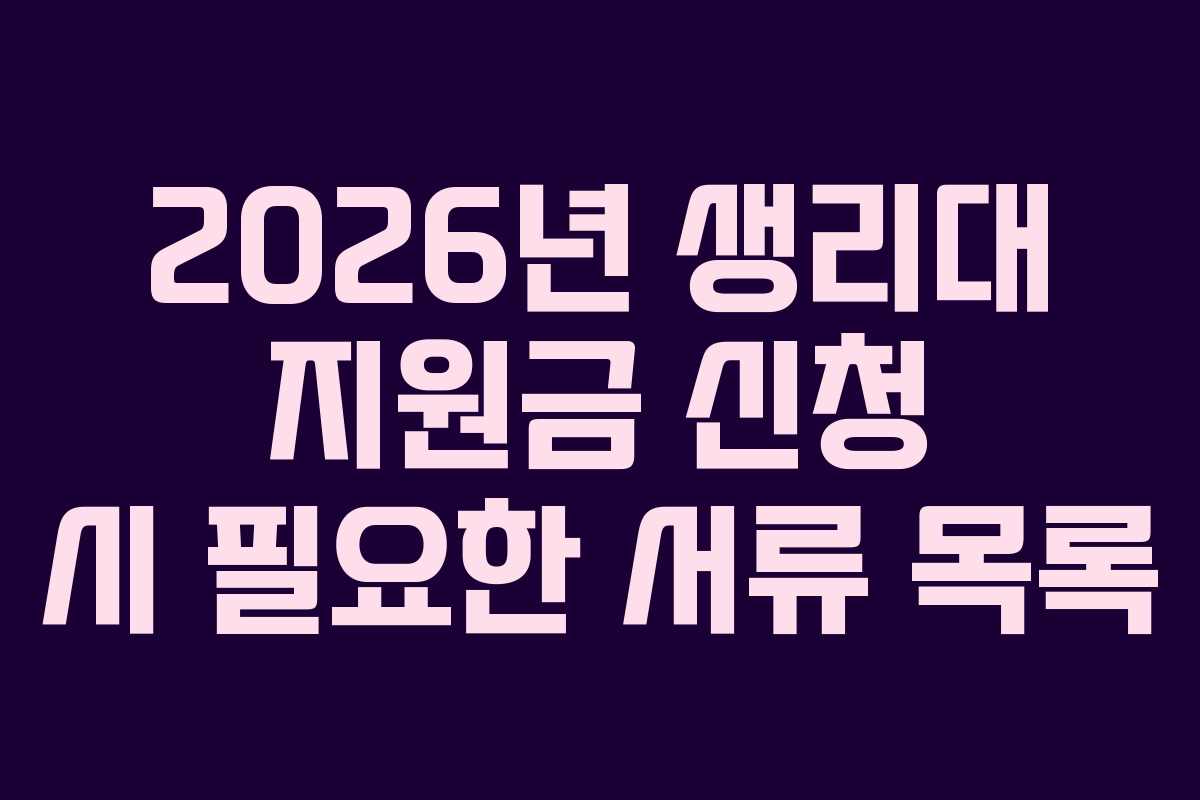 2026년 생리대 지원금 신청 시 필요한 서류 목록