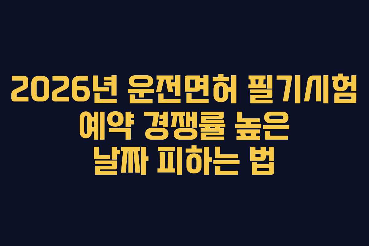 2026년 운전면허 필기시험 예약 경쟁률 높은 날짜 피하는 법