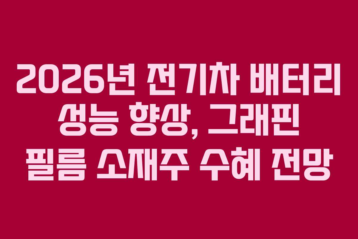 2026년 전기차 배터리 성능 향상, 그래핀 필름 소재주 수혜 전망