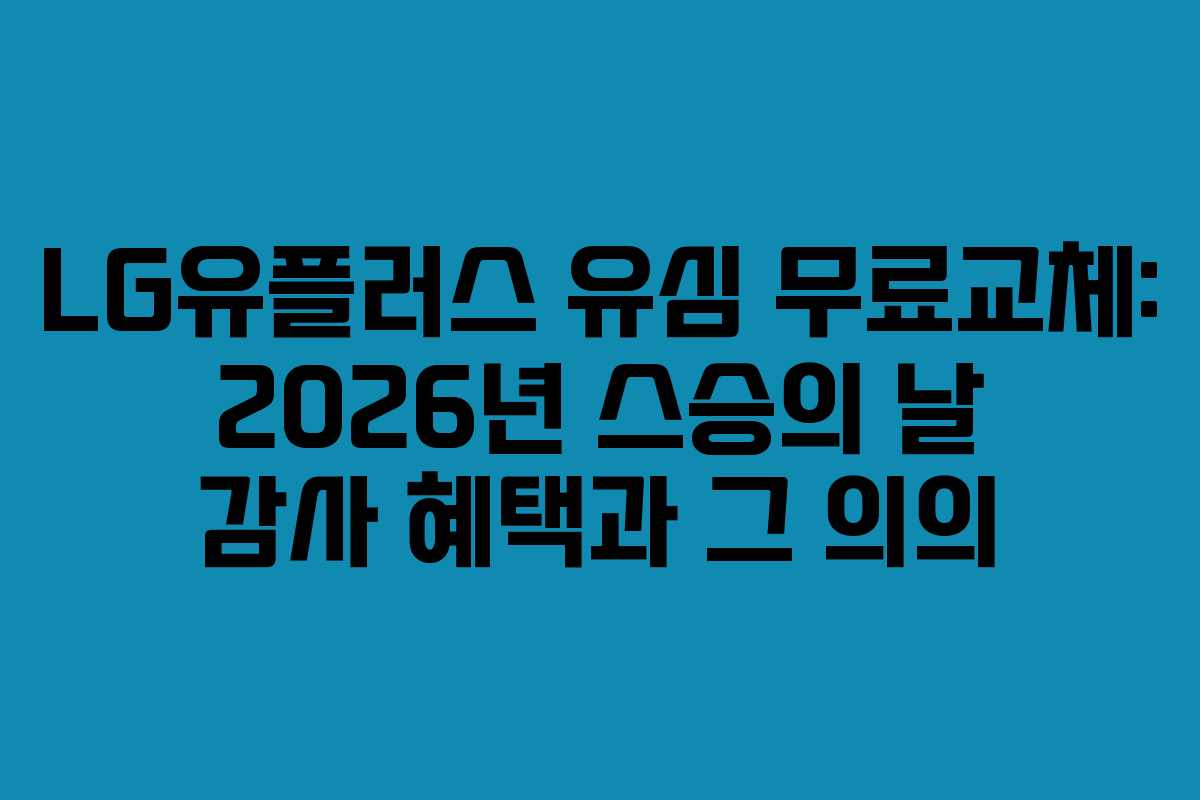 LG유플러스 유심 무료교체: 2026년 스승의 날 감사 혜택과 그 의의