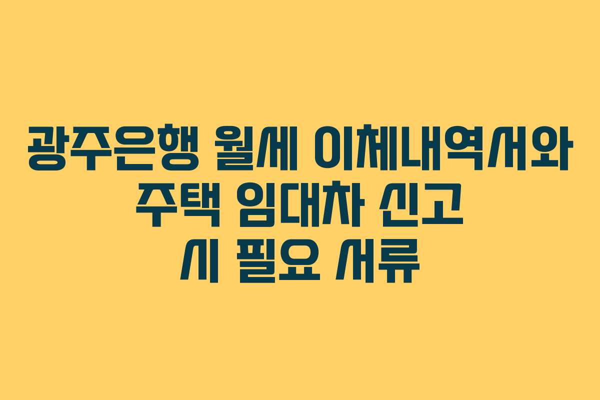 광주은행 월세 이체내역서와 주택 임대차 신고 시 필요 서류