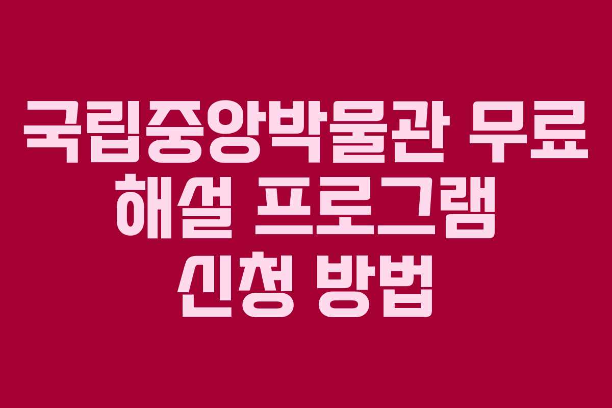 국립중앙박물관 무료 해설 프로그램 신청 방법