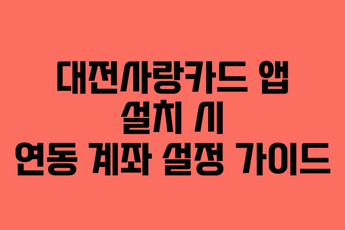 대전사랑카드 앱 설치 시 연동 계좌 설정 가이드