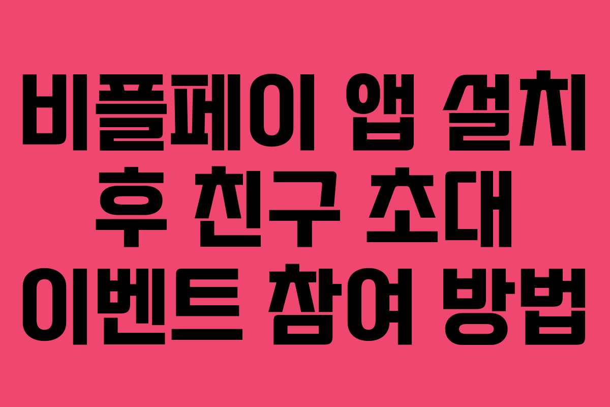 비플페이 앱 설치 후 친구 초대 이벤트 참여 방법