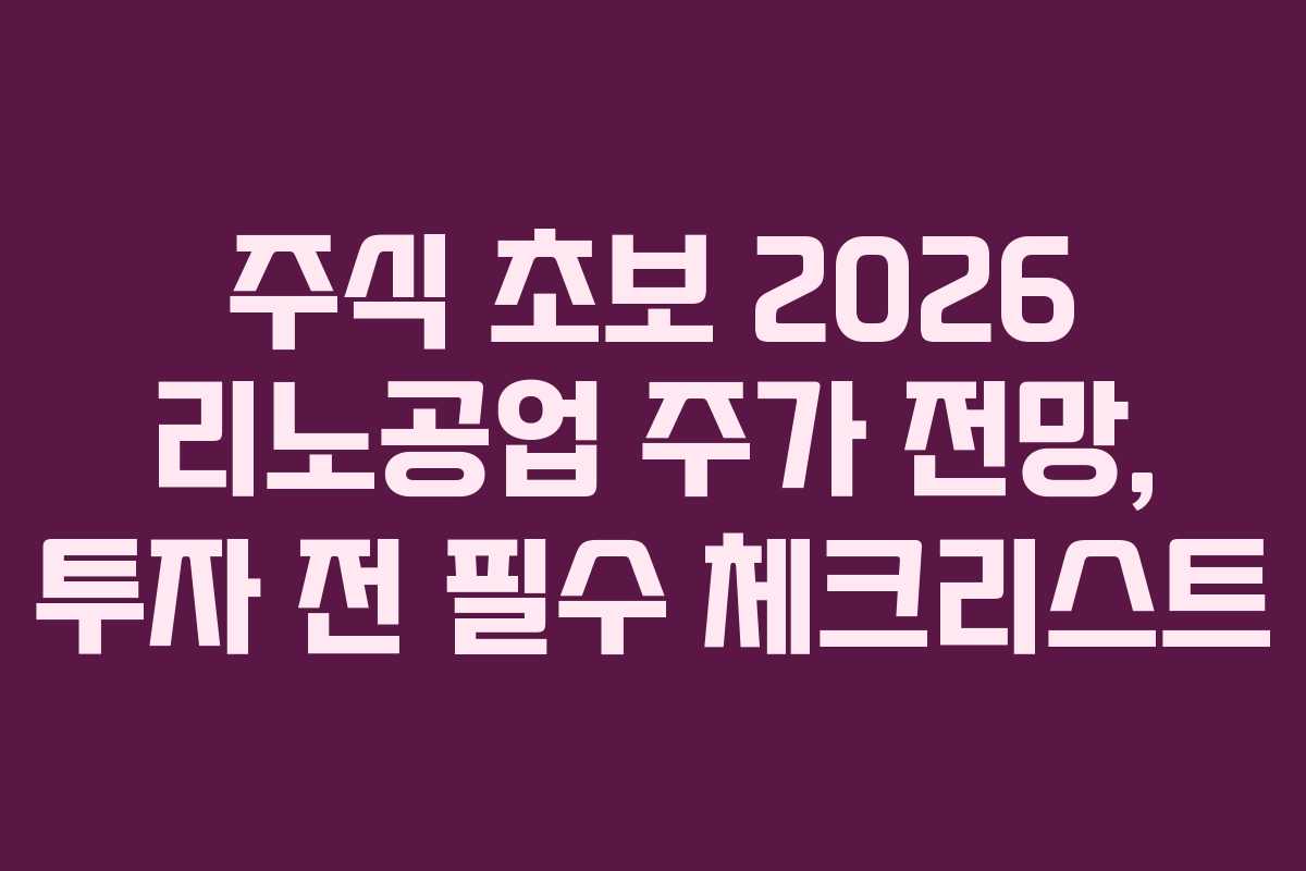 주식 초보 2026 리노공업 주가 전망, 투자 전 필수 체크리스트 주식 초보 2026 리노공업 주가 전망, 투자 전 필수 체크리스트