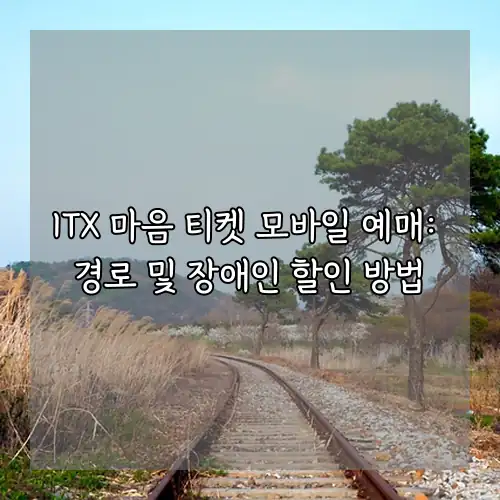 ITX 마음 티켓 모바일 예매: 경로 및 장애인 할인 방법