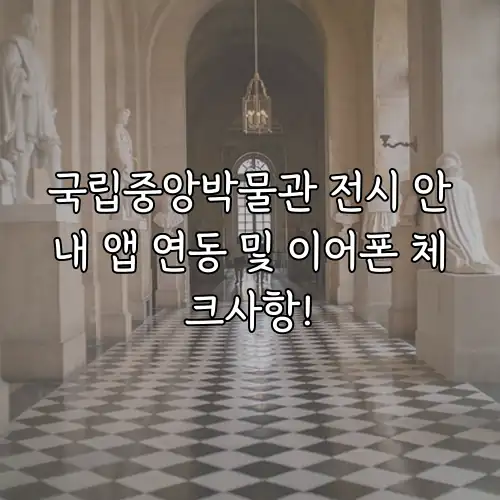 국립중앙박물관 전시 안내 앱 연동 및 이어폰 체크사항!