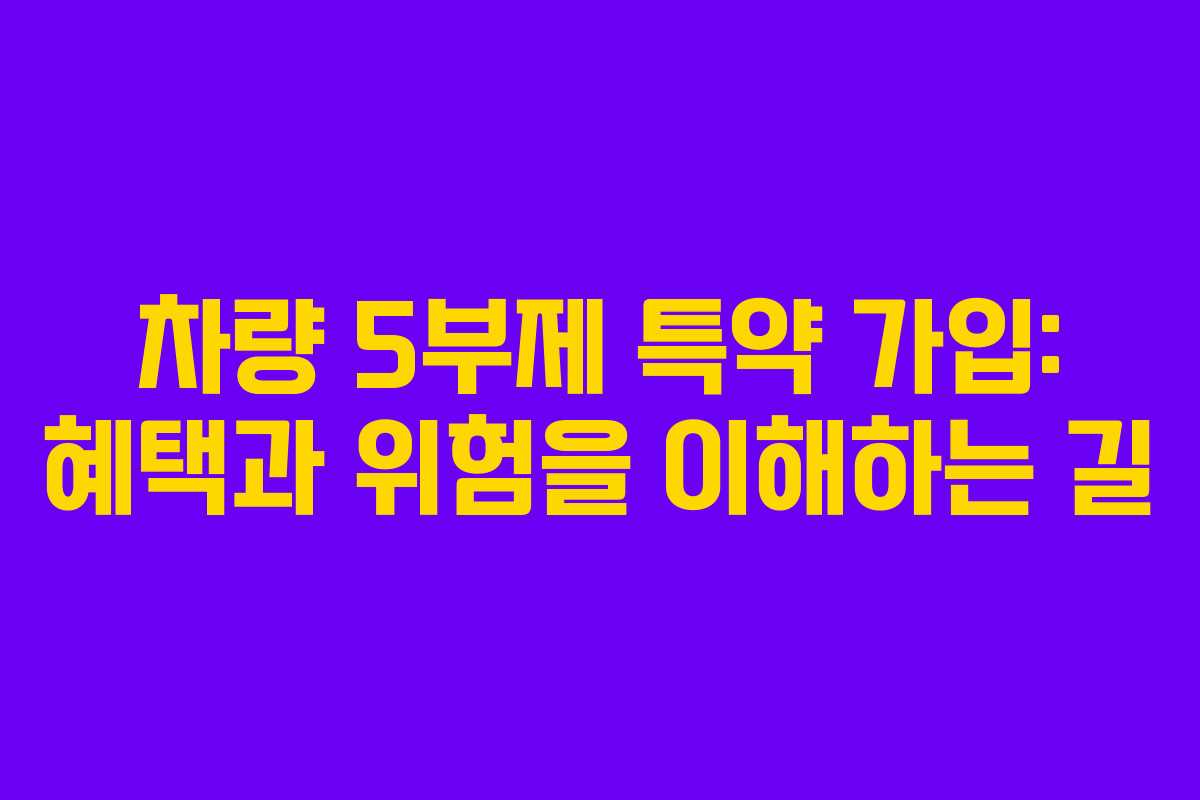 차량 5부제 특약 가입: 혜택과 위험을 이해하는 길