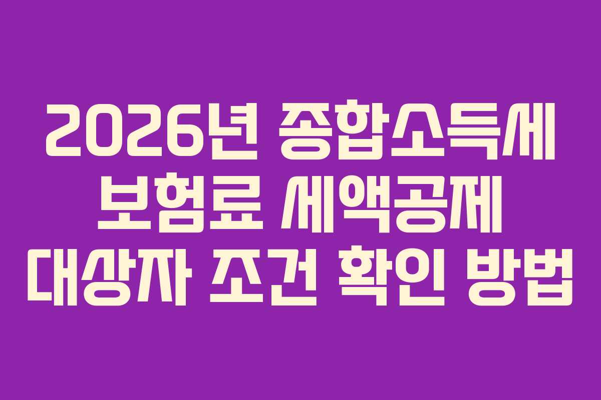 2026년 종합소득세 보험료 세액공제 대상자 조건 확인 방법