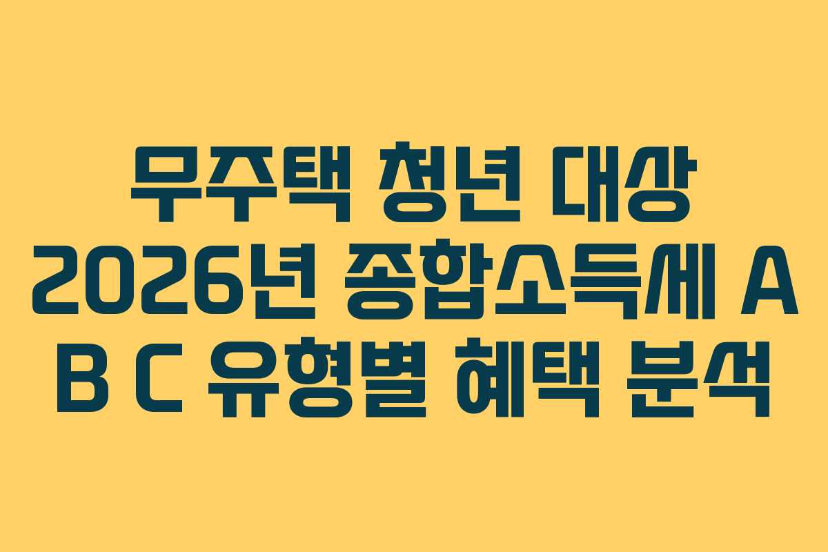 무주택 청년 대상 2026년 종합소득세 A B C 유형별 혜택 분석