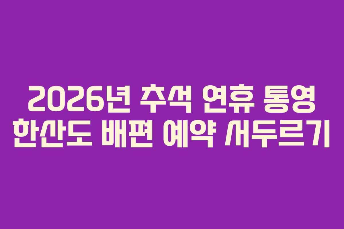 2026년 추석 연휴 통영 한산도 배편 예약 서두르기