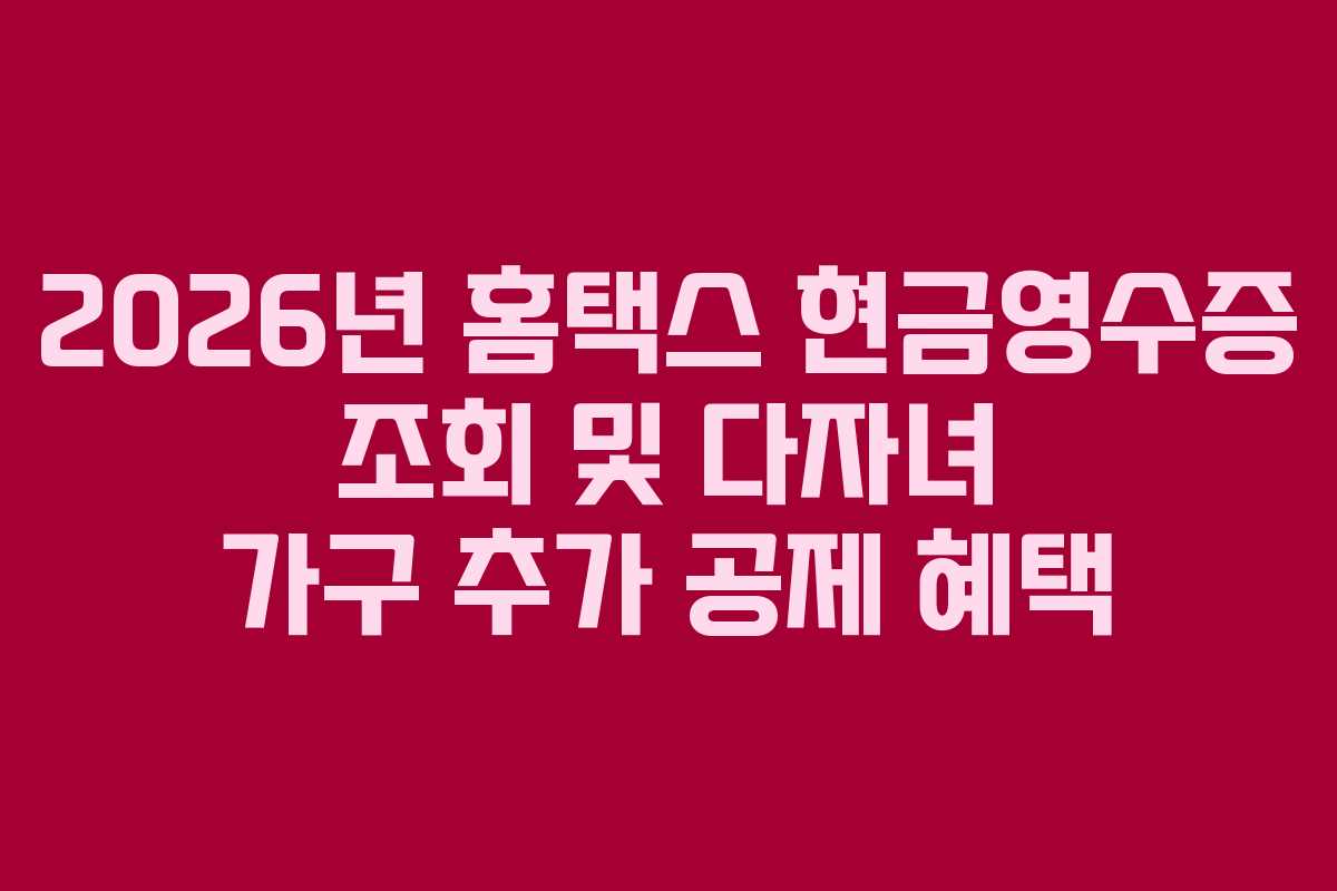 2026년 홈택스 현금영수증 조회 및 다자녀 가구 추가 공제 혜택