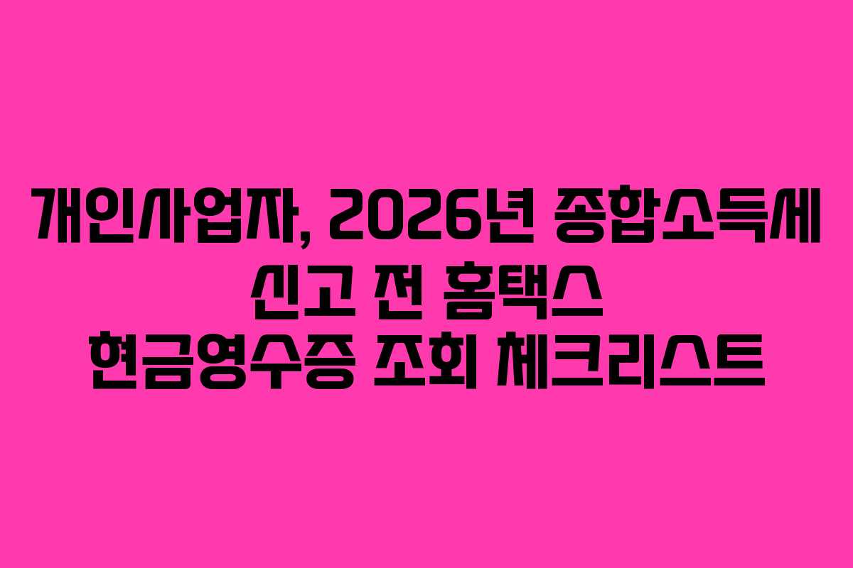 개인사업자, 2026년 종합소득세 신고 전 홈택스 현금영수증 조회 체크리스트