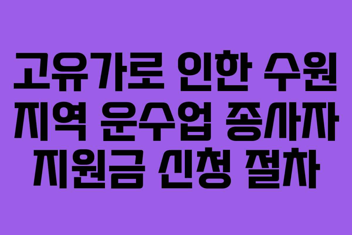 고유가로 인한 수원 지역 운수업 종사자 지원금 신청 절차