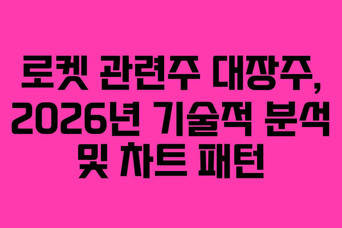 로켓 관련주 대장주, 2026년 기술적 분석 및 차트 패턴