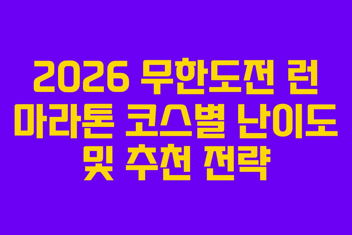 2026 무한도전 런 마라톤 코스별 난이도 및 추천 전략