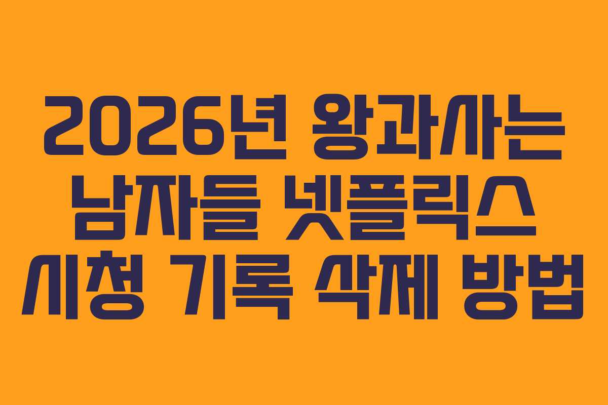 2026년 왕과사는 남자들 넷플릭스 시청 기록 삭제 방법