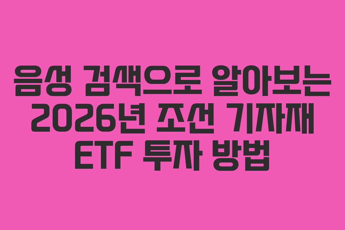 음성 검색으로 알아보는 2026년 조선 기자재 ETF 투자 방법