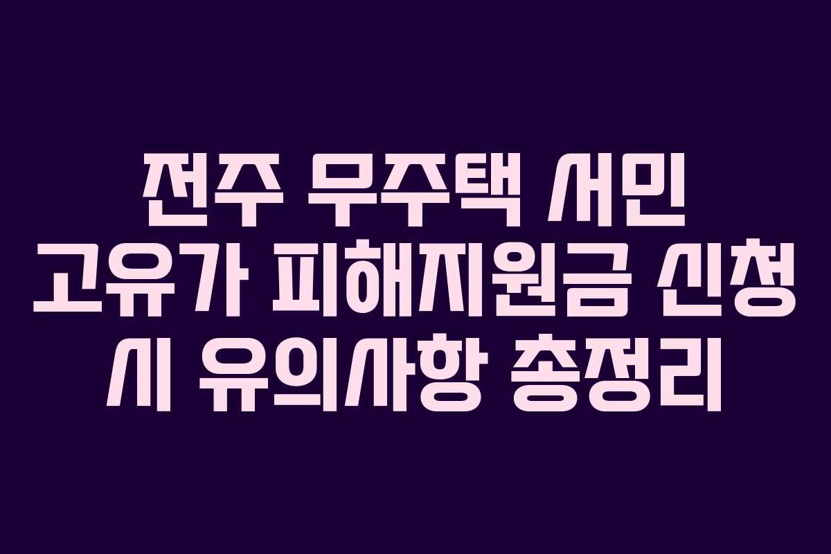 전주 무주택 서민 고유가 피해지원금 신청 시 유의사항 총정리 전주 무주택 서민 고유가 피해지원금 신청 시 유의사항 총정리