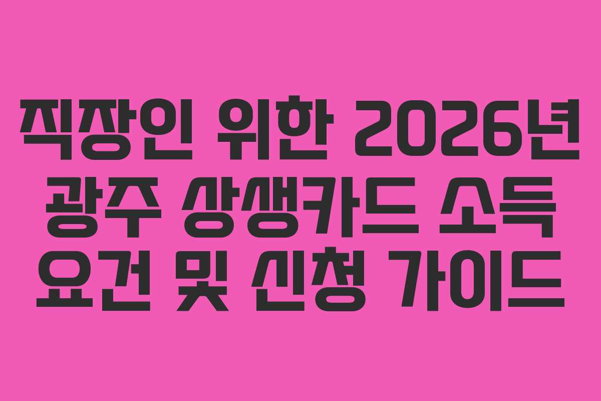 직장인 위한 2026년 광주 상생카드 소득 요건 및 신청 가이드