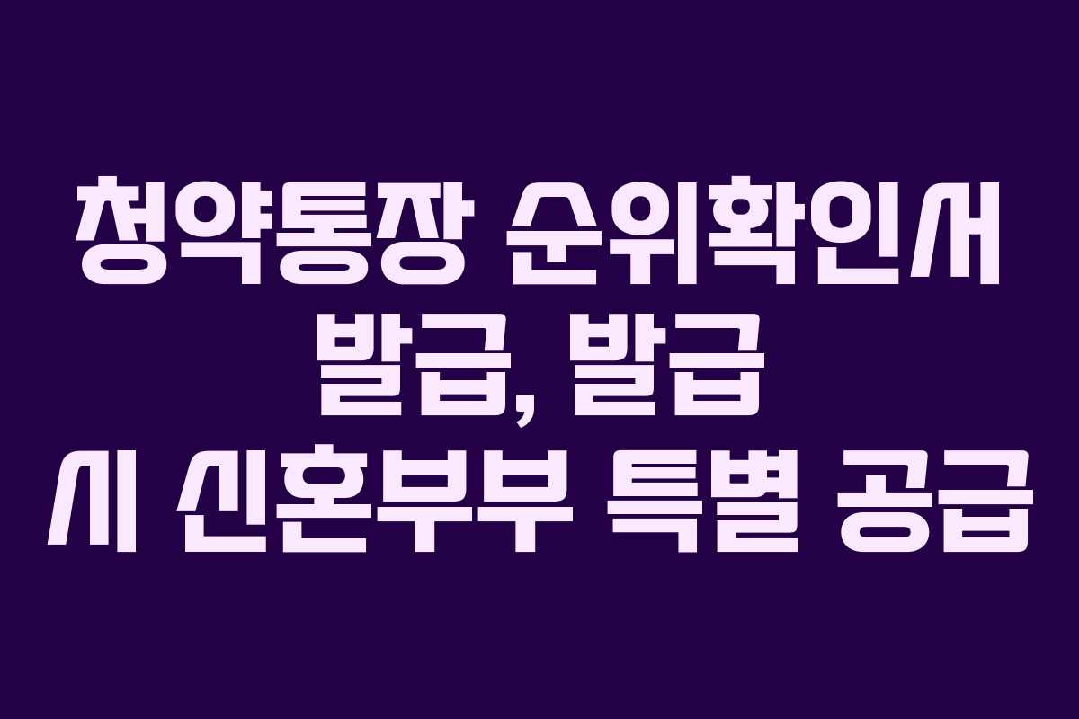 청약통장 순위확인서 발급, 발급 시 신혼부부 특별 공급 청약통장 순위확인서 발급, 발급 시 신혼부부 특별 공급