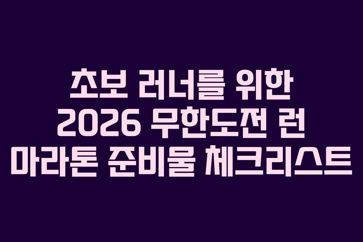 초보 러너를 위한 2026 무한도전 런 마라톤 준비물 체크리스트
