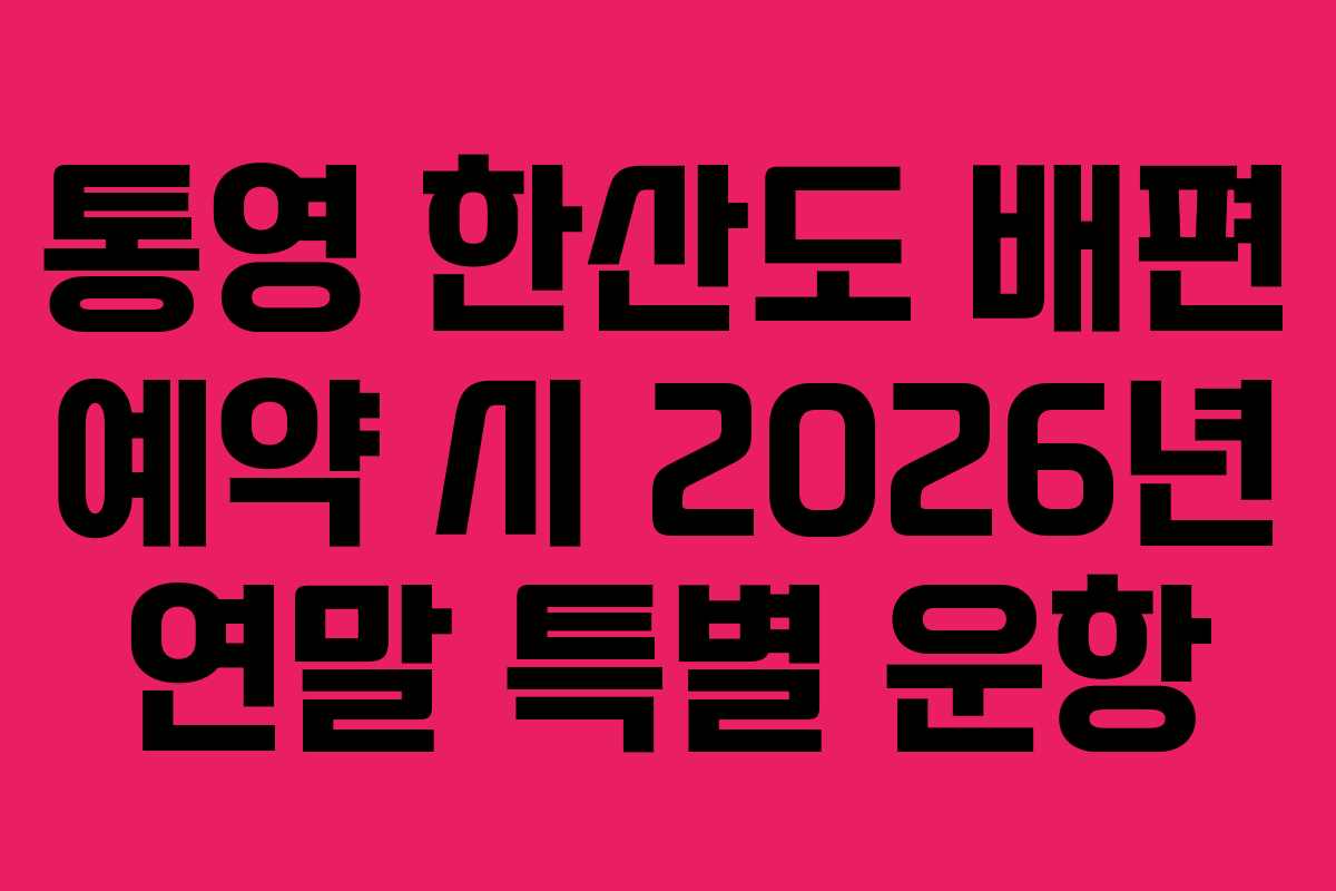 통영 한산도 배편 예약 시 2026년 연말 특별 운항