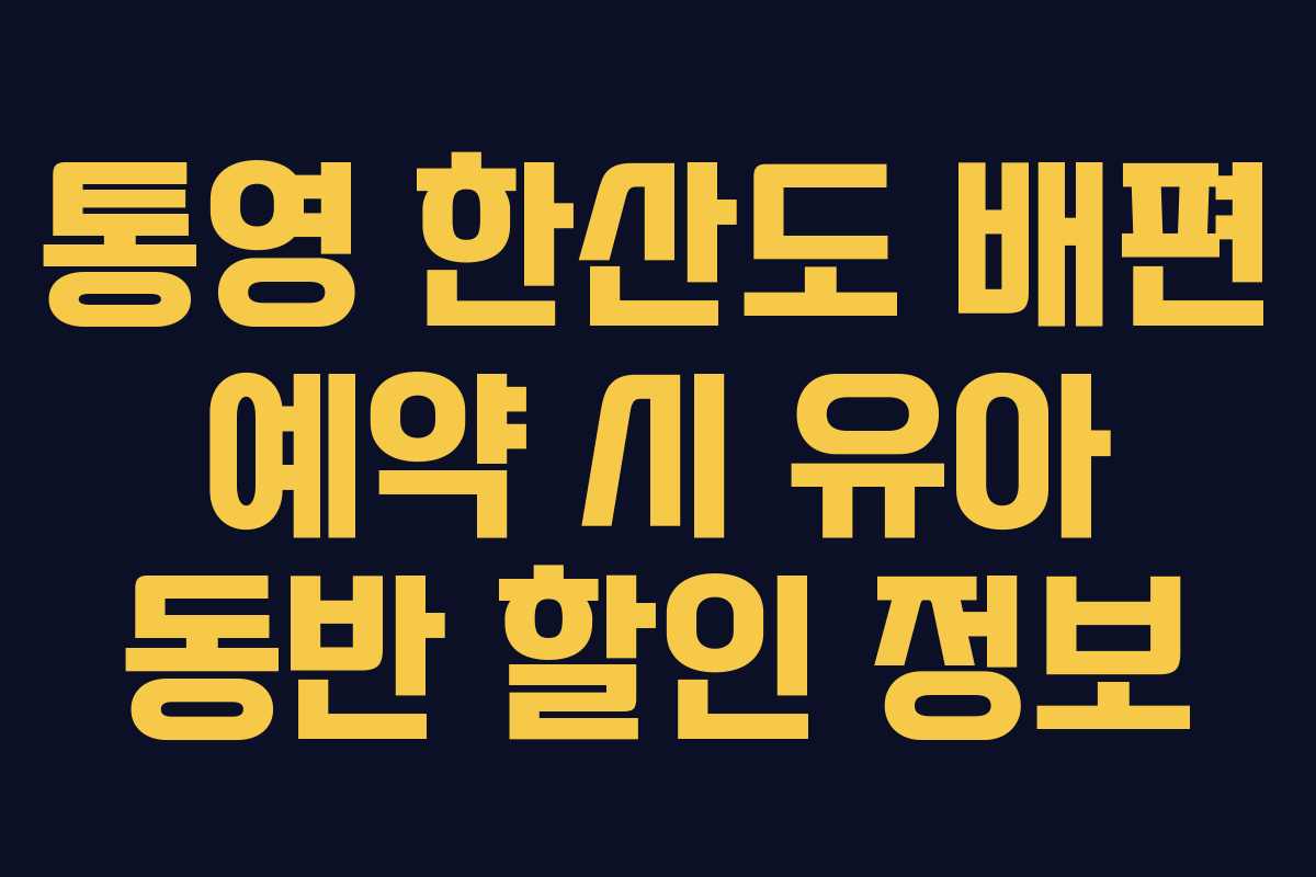 통영 한산도 배편 예약 시 유아 동반 할인 정보