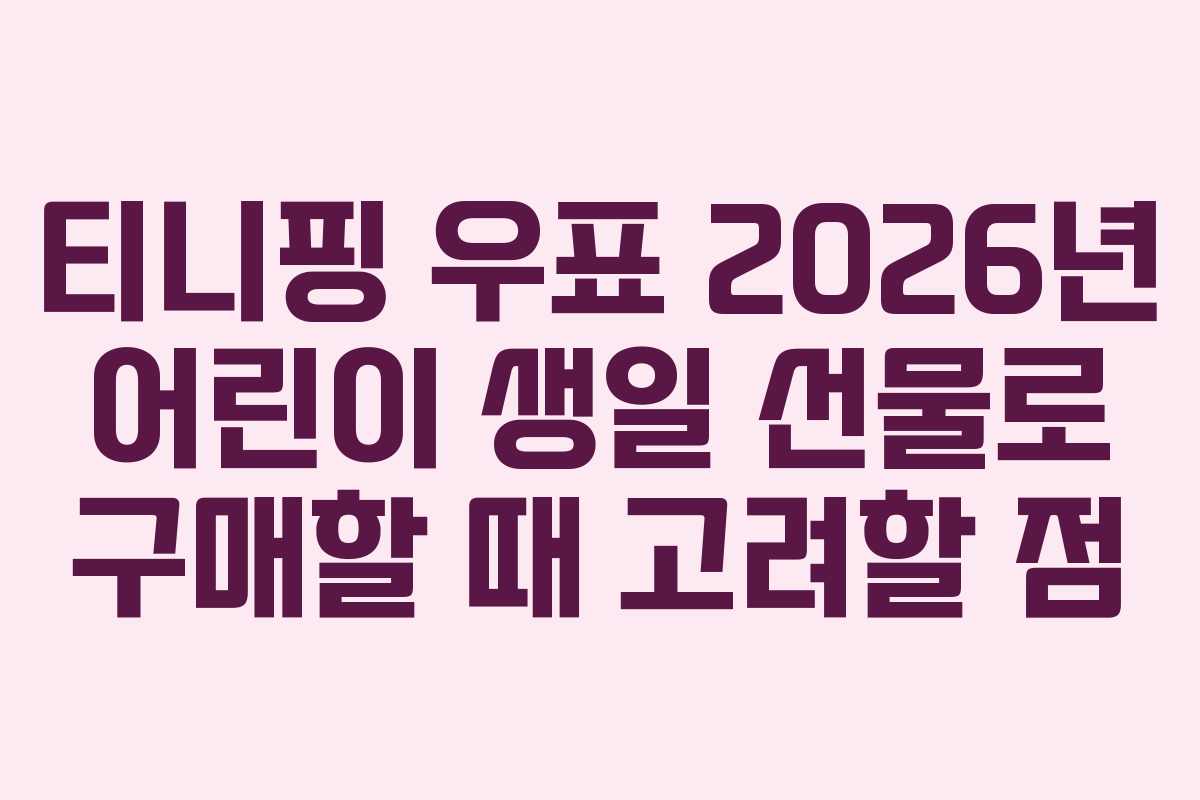 티니핑 우표 2026년 어린이 생일 선물로 구매할 때 고려할 점
