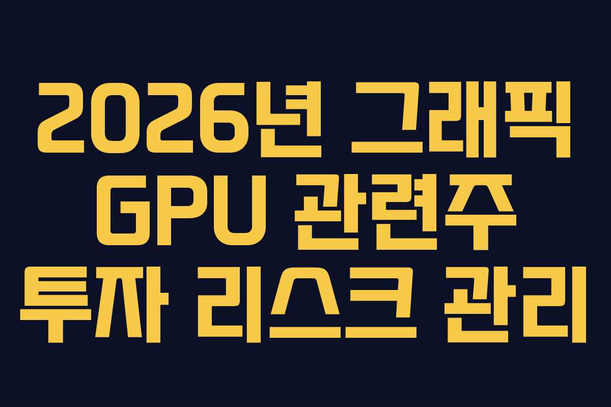 2026년 그래픽 GPU 관련주 투자 리스크 관리